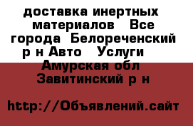 доставка инертных  материалов - Все города, Белореченский р-н Авто » Услуги   . Амурская обл.,Завитинский р-н